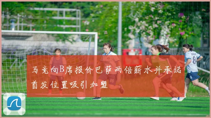马竞向B席报价巴萨两倍薪水并承诺首发位置吸引加盟